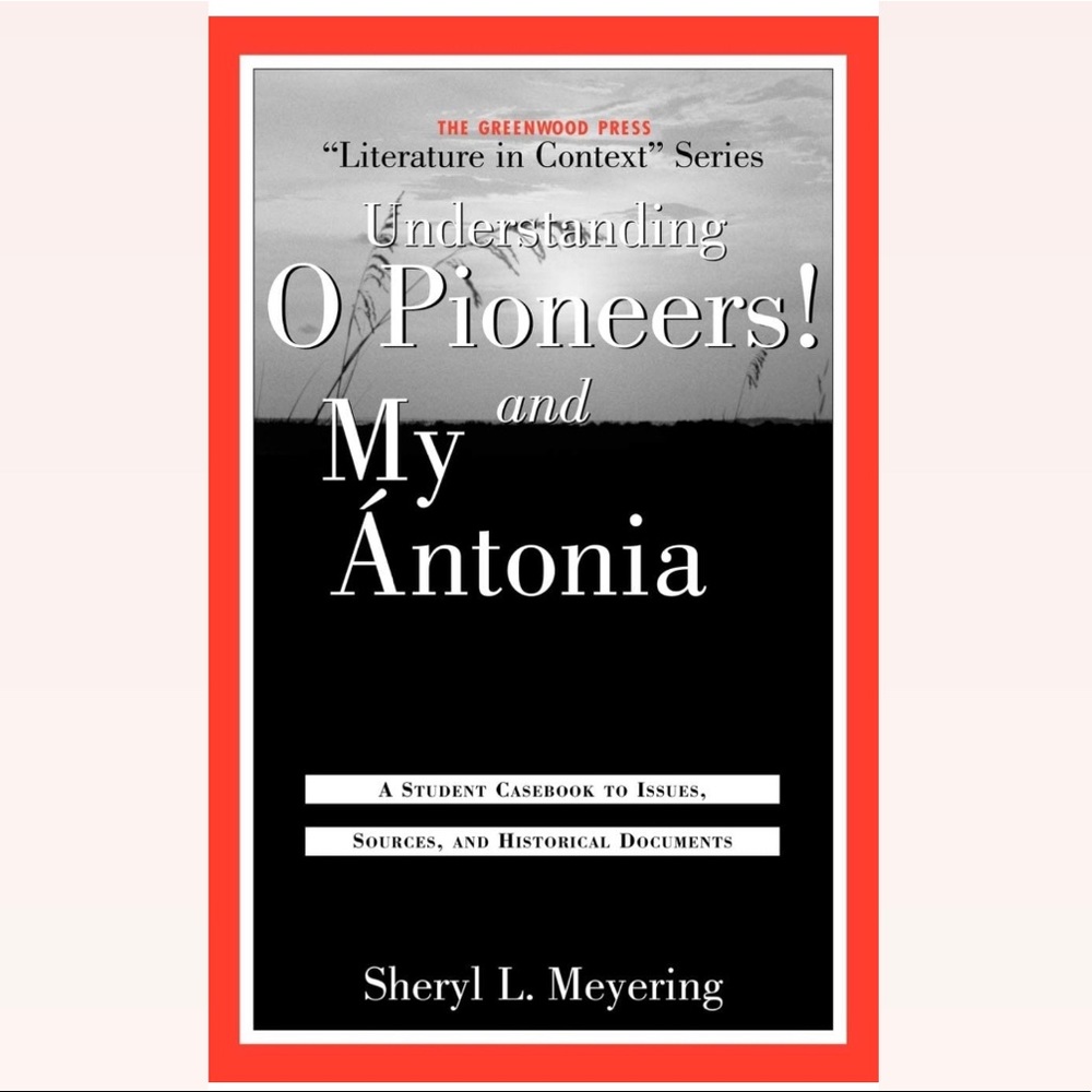 Understanding O Pioneers! and My Antonia By Sheryl L. Meyering
